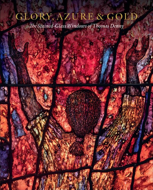 Glory, Azure & Gold. The Stained Glass Windows of Thomas Denny