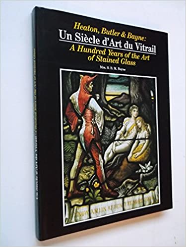 Heaton, Butler and Bayne: Un Siècle d'Art du Vitrail / A Hundred Years of the Art of Stained Glass (Text in English and French)