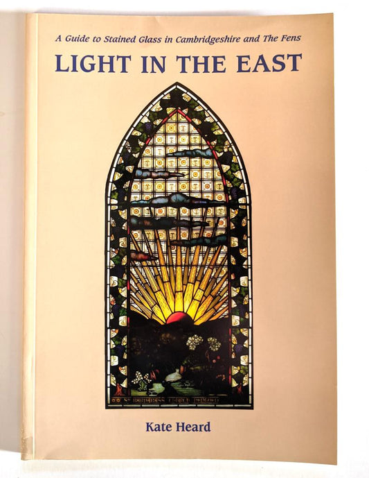 Light in the East: A Guide to Stained Glass in Cambridgeshire and The Fens